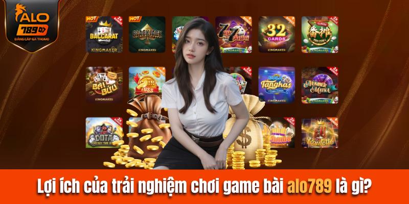 Lợi ích của trải nghiệm chơi game bài Alo789 là gì?